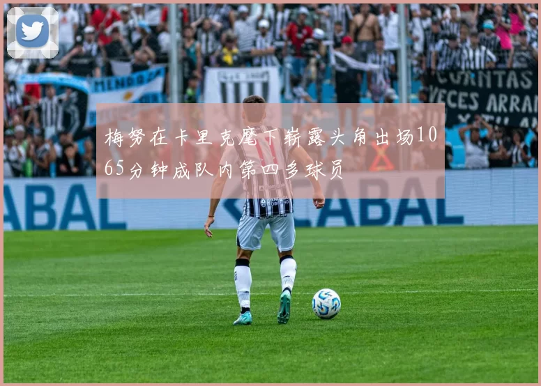 梅努在卡里克麾下崭露头角出场1065分钟成队内第四多球员