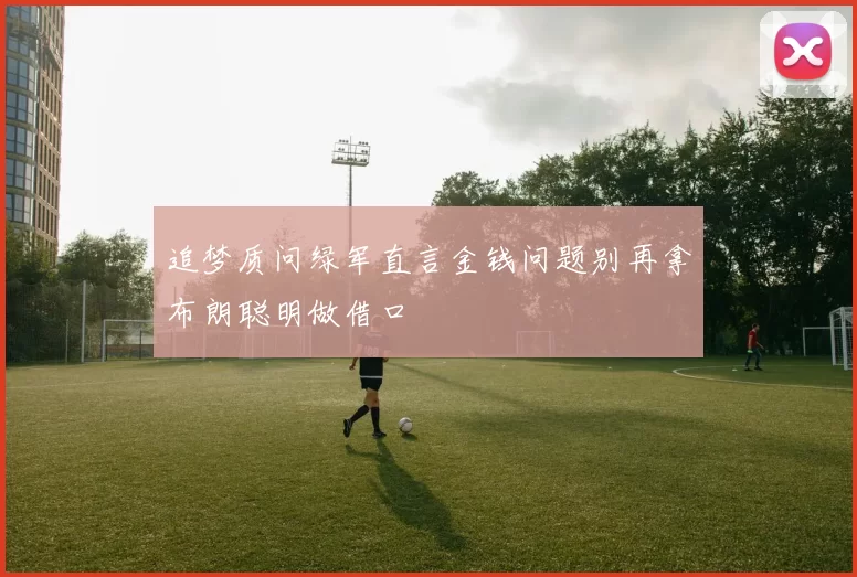 追梦质问绿军直言金钱问题别再拿布朗聪明做借口
